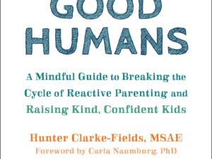 Raising Good Humans: A Mindful Guide to Breaking the Cycle of Reactive Parenting