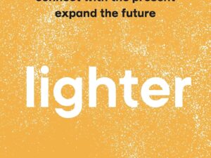 Lighter: Let Go of the Past, Connect with the Present, Expand the Future