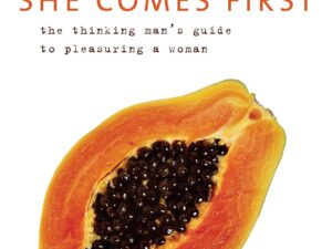 She Comes First: The Thinking Man's Guide to Pleasuring a Woman