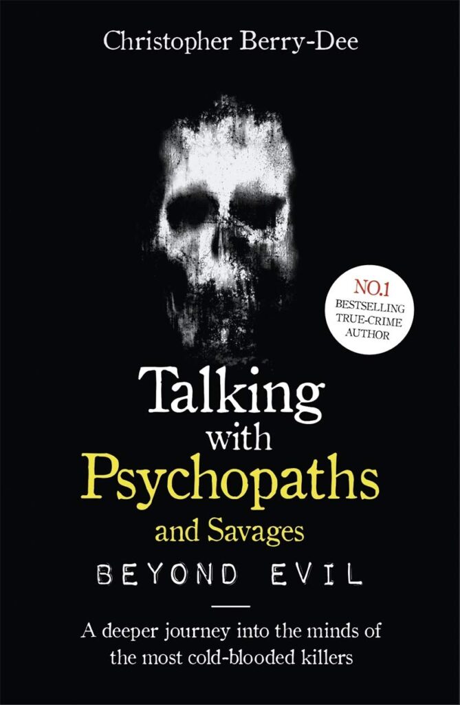Talking With Psychopaths and Savages: Beyond Evil by Christopher Berry-Dee – Paperback Edition (ISBN: 978-1789461152)